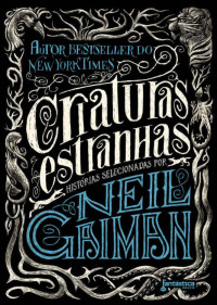 Gaiman Neil; Headley Maria Dahvana — Criaturas estranhas: Histórias selecionadas por Neil Gaiman