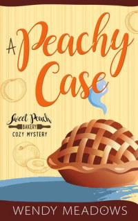 Wendy Meadows — A Peachy Case (Sweet Peach Bakery Cozy Mystery 4)