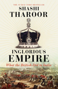 Tharoor Shashi — Inglorious Empire: What the British Did to India