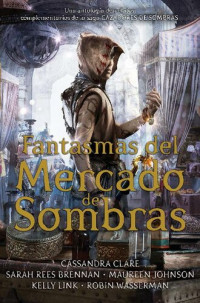 Cassandra Clare — Fantasmas del Mercado de Sombras