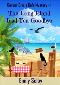 Emily Selby — The Long Island Iced Tea Goodbye (Career Crisis Café Mystery 1)