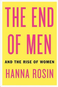 Rosin Hanna — The End of Men and the Rise of Women