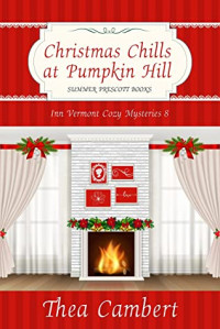 Thea Cambert — Christmas Chills at Pumpkin Hill (Inn Vermont Mystery 8)