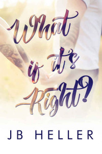 Heller, J.B. — What If It’s Right?