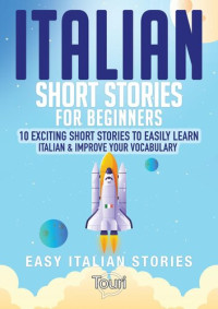 Touri Language Learning — Italian Short Stories for Beginners: 10 Exciting Short Stories to Easily Learn Italian & Improve Your Vocabulary