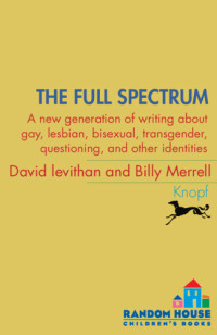 Levithan David; Merrell Billy (Editor) — The Full Spectrum: A New Generation of Writing About Gay, Lesbian, Bisexual, Transgender, Questioning, and Other Identities