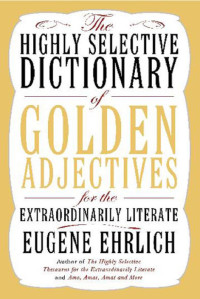 Eugene Ehrlich — The Highly Selective Dictionary of Golden Adjectives for the Extraordinarily Literate