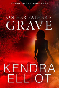 Elliot Kendra — On Her Father's Grave (Rogue River 1)