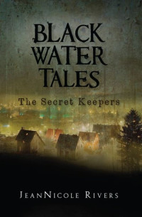 Rivers JeanNicole — Black Water Tales: The Secret Keepers
