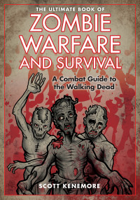 Kenemore Scott — The Ultimate Book of Zombie Warfare and Survival: A Combat Guide to the Walking Dead