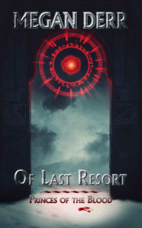 Megan Derr — Of Last Resort (Princes of the Blood 1)