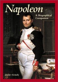 Nicholls David — Napoleon: A Biographical Companion