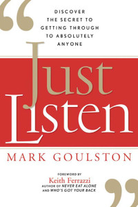 Mark Goulston, Keith Ferrazzi — Just Listen: Discover the Secret to Getting Through to Absolutely Anyone