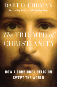 Ehrman, Bart D — The Triumph of Christianity: How a Forbidden Religion Swept the World