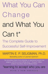 Seligman, Martin E — What You Can Change . . . And What You Can't*: The Complete Guide to Successful Self-Improvement