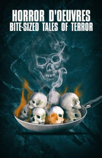 Marmol Rafael; Whelpley Amber (editor); Jordan Accinelli John Andreini — Horror d'Oeuvres- Bite-Sized Tales of Terror