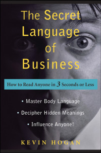 Hogan Kevin — The secret language of business: how to read anyone in 3 seconds or less