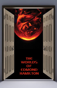 Hamilton Edmond — The Worlds of Edmond Hamilton (The City at World's End; The Stars, My Brothers; The Legion of Lazarus, World With a Thousand Moons, The Three Planeteers)