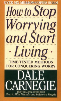 Dale Carnegie — How to Stop Worrying and Start Living