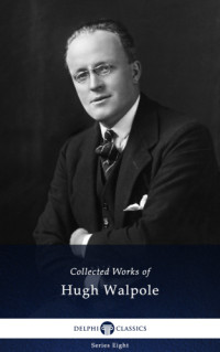 Hugh Walpole — Delphi Collected Works of Hugh Walpole (Illustrated)