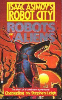 Stephen Leigh — Changeling - Isaac Asimov's Robot City: Robots and Aliens, Book 1