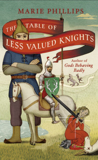 Marie Phillips — The Table Of Less Valued Knights