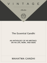 Gandhi, Mahatma, Louis Fischer — The Essential Gandhi: An Anthology of His Writings on His Life, Work, and Ideas