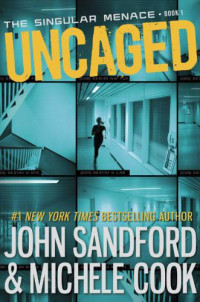 John Sandford & Michele Cook — Uncaged (The Singular Menace, #01)