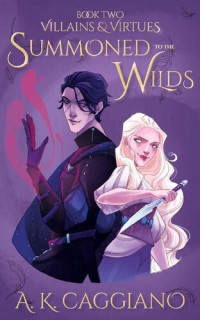 A. K. Caggiano — Summoned to the Wilds (Villains and Virtues Book 2)