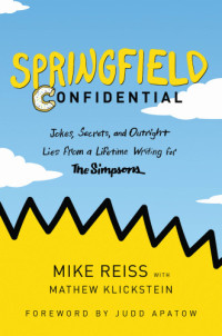 Mike Reiss, Mathew Klickstein — Springfield Confidential: Jokes, Secrets and Outright Lies from a Lifetime Writing for The Simpsons