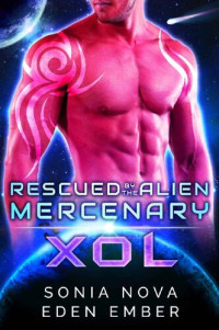 Eden Ember; Sonia Nova — Xol: A Sci-fi Alien Rebel Romance (Book 3) (Rescued by the Alien Mercenary)