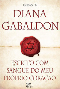 Diana Gabaldon — Escrito com o Sangue do meu Próprio Coração - Volume Único