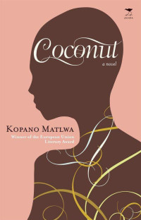 Kopano Matlwa — Coconut: A Novel
