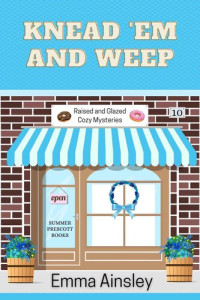 Emma Ainsley — Knead ‘Em and Weep (Raised and Glazed Cozy Mystery 10)