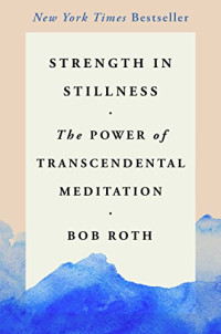 Bob Roth — Strength in Stillness: The Power of Transcendental Meditation