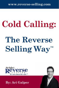 Ari Galper — Cold Calling- The Reverse Selling Way