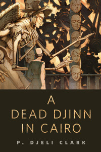 Djeli P Clark — A Dead Djinn in Cairo