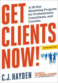 Hayden, C J — Get Clients Now! (TM): A 28-Day Marketing Program for Professionals, Consultants, and Coaches