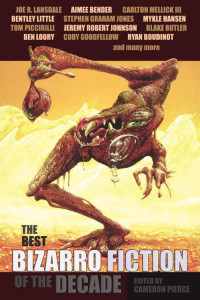 Pierce Cameron (editor) — The Best Bizarro Fiction of the Decade