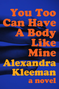 Alexandra Kleeman — You Too Can Have a Body Like Mine