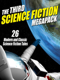 Fritz Leiber, C. M. Kornbluth, Dave Creek, Philip K. Dick, et al. — The Third Science Fiction Megapack: 26 Modern and Classic Science Fiction Tales