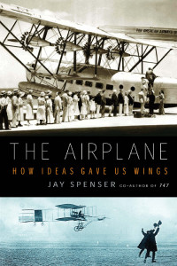 Spenser Jay — The Airplane: How Ideas Gave Us Wings