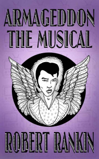Rankin Robert — Armageddon: The Musical