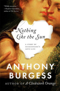 Burgess Anthony — Nothing Like the Sun: A Story of Shakespeare's Love-Life