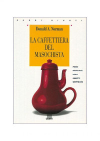 Donald A. Norman — La caffettiera del masochista. Psicopatologia degli oggetti quotidiani
