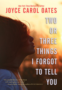 Oates, Joyce Carol — Two or Three Things I Forgot to Tell You