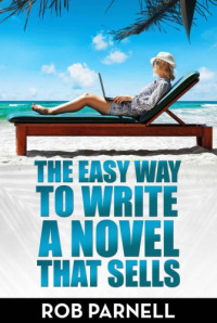 Parnell Rob — The Easy Way to Write a Novel That Sells