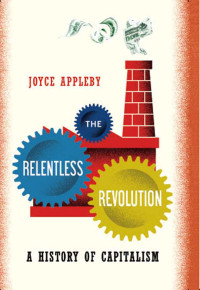 Appleby Joyce — The Relentless Revolution: A History Of Capitalism