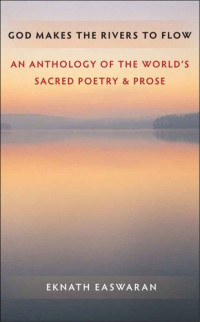 Eknath Easwaran — God Makes the Rivers to Flow: An Anthology of the World's Sacred Poetry and Prose