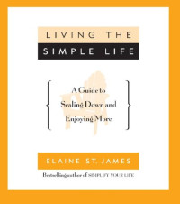 Elaine St. James — Living the Simple Life: A Guide to Scaling Down and Enjoying More